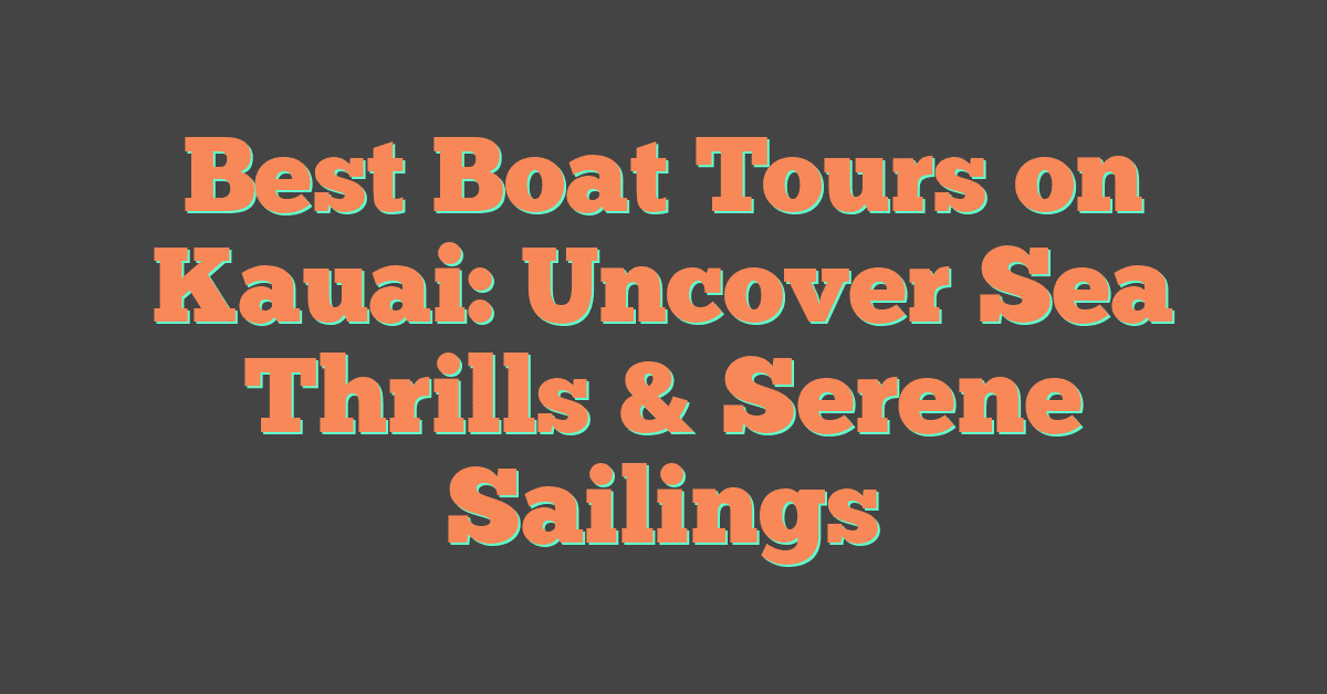 Best Boat Tours on Kauai: Uncover Sea Thrills & Serene Sailings