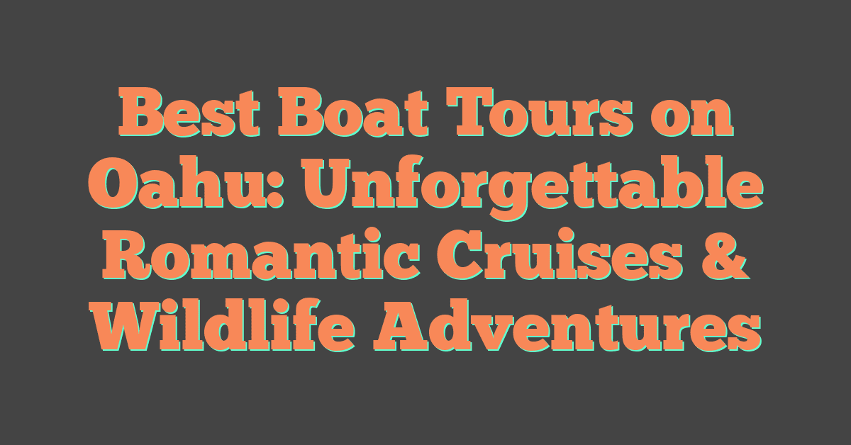 Best Boat Tours on Oahu: Unforgettable Romantic Cruises & Wildlife Adventures