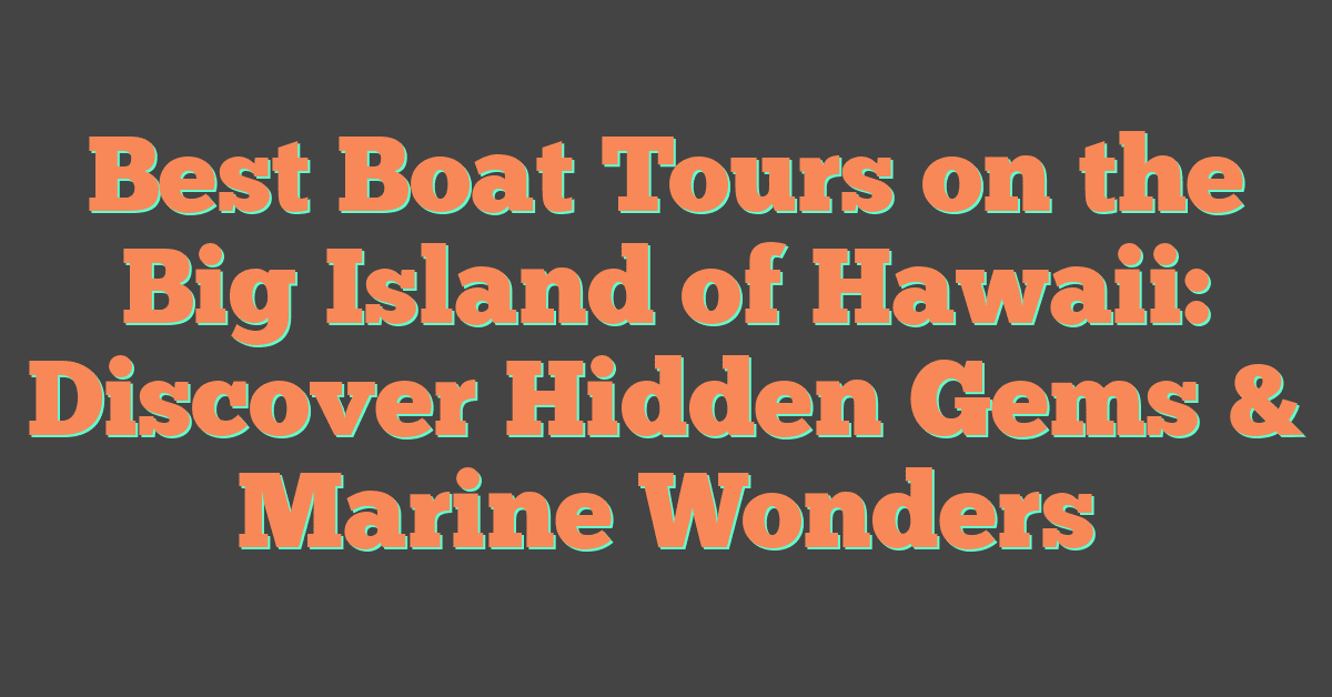 Best Boat Tours on the Big Island of Hawaii: Discover Hidden Gems & Marine Wonders