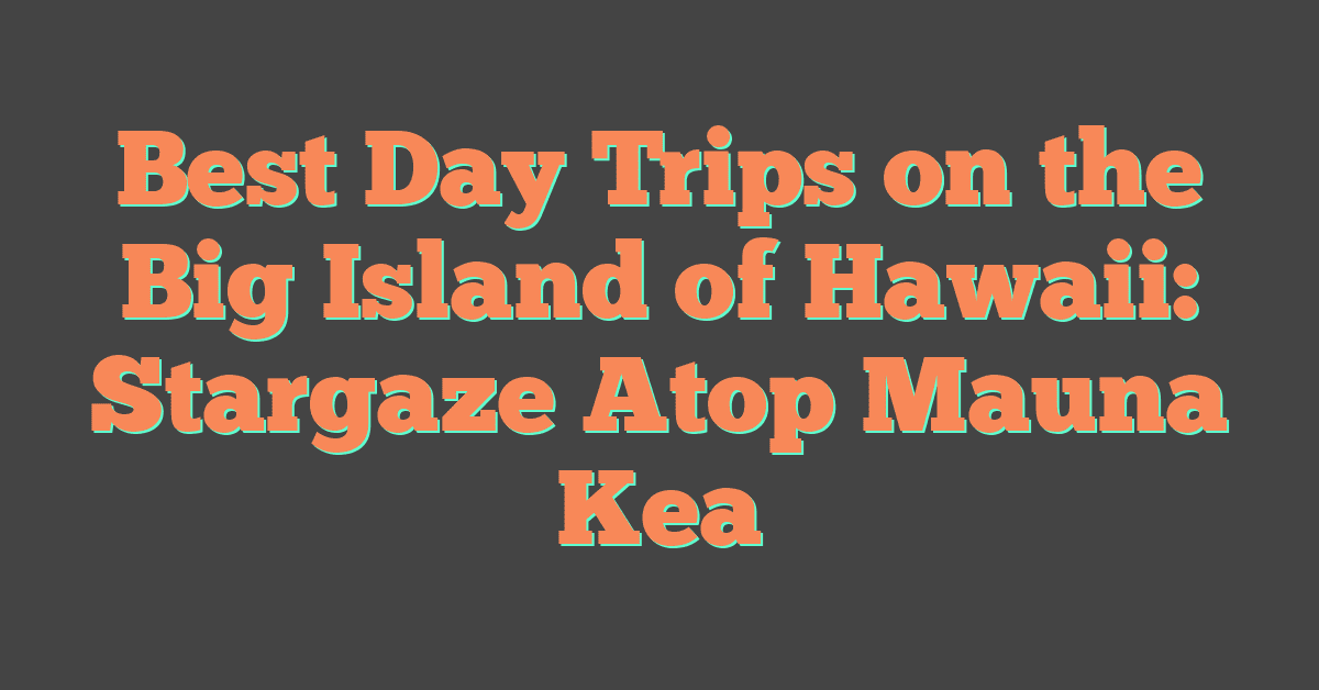 Best Day Trips on the Big Island of Hawaii: Stargaze Atop Mauna Kea