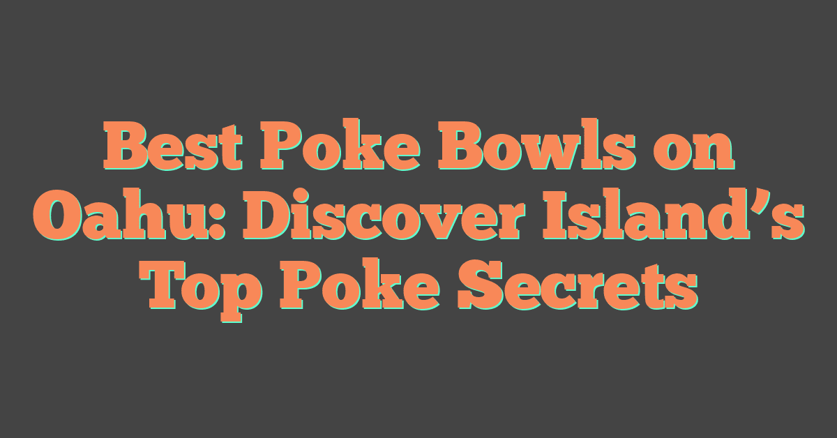 Best Poke Bowls on Oahu: Discover Island’s Top Poke Secrets