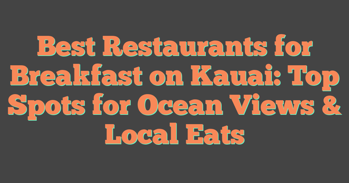 Best Restaurants for Breakfast on Kauai: Top Spots for Ocean Views & Local Eats