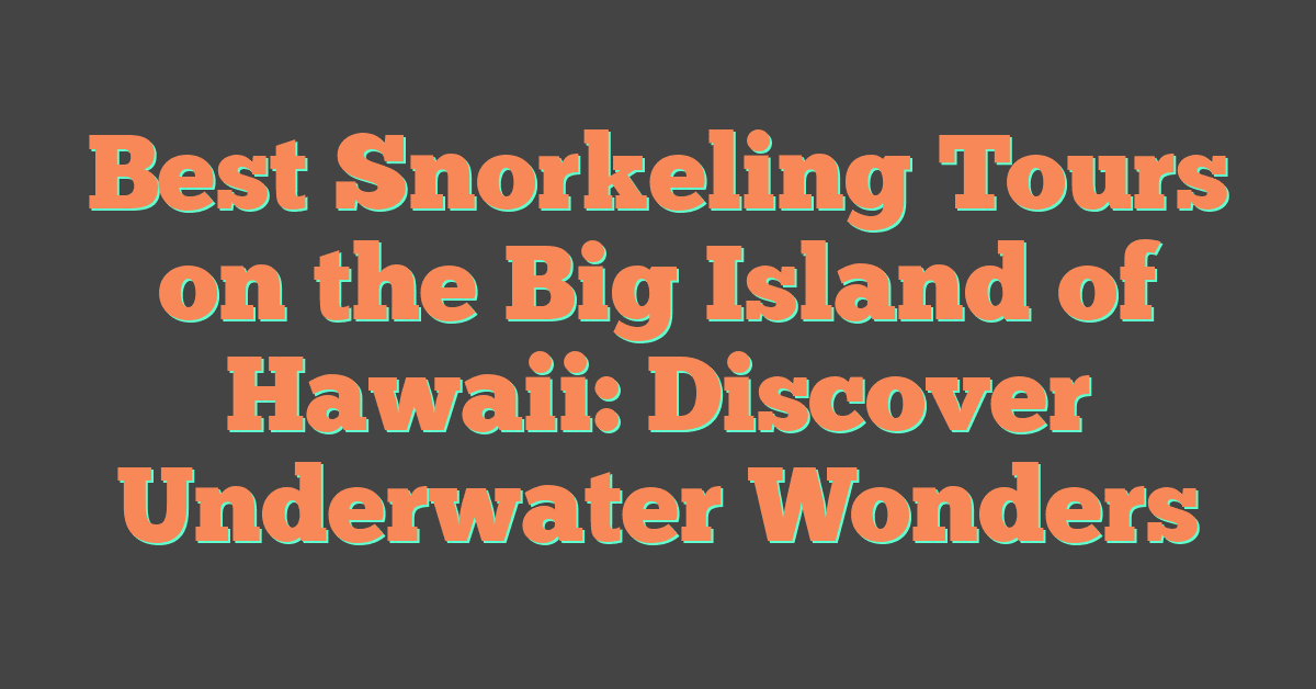 Best Snorkeling Tours on the Big Island of Hawaii: Discover Underwater Wonders