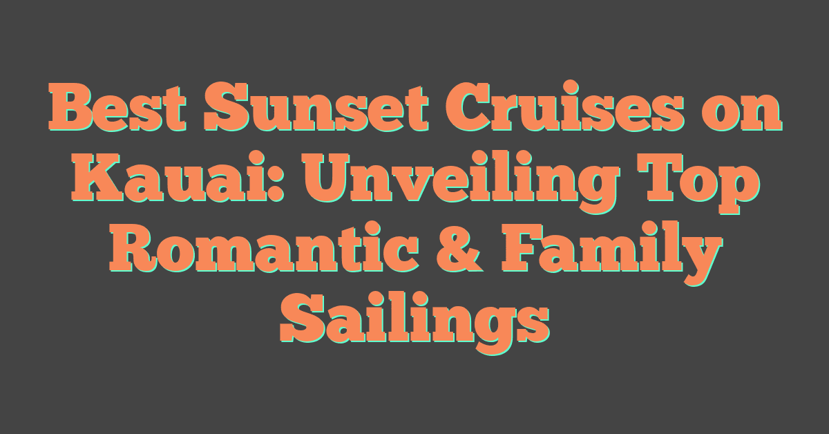 Best Sunset Cruises on Kauai: Unveiling Top Romantic & Family Sailings