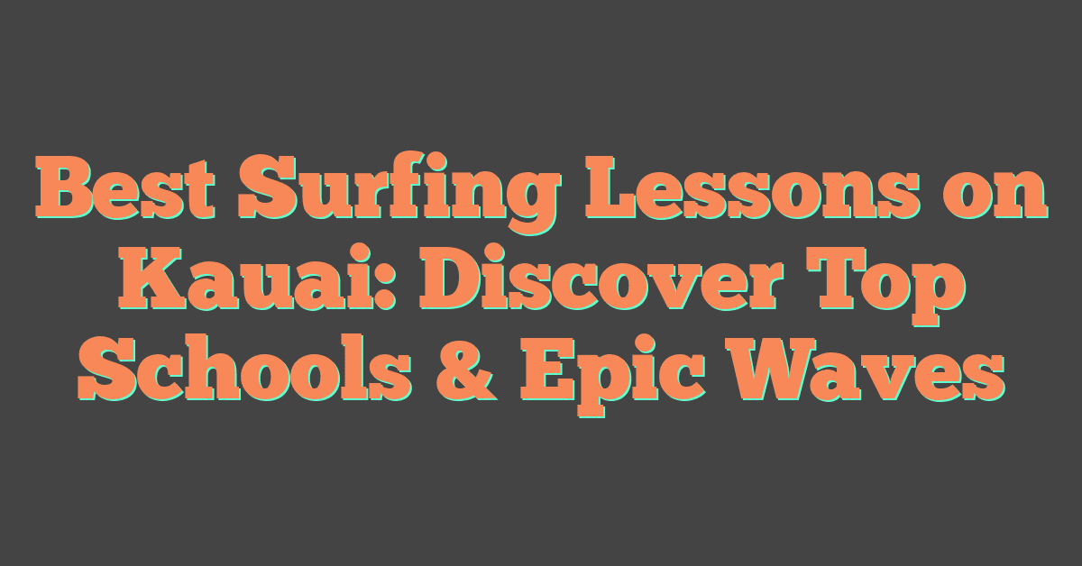 Best Surfing Lessons on Kauai: Discover Top Schools & Epic Waves