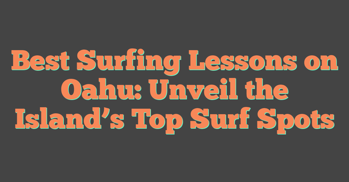 Best Surfing Lessons on Oahu: Unveil the Island’s Top Surf Spots