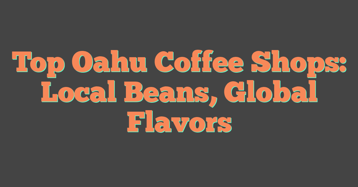 Top Oahu Coffee Shops: Local Beans, Global Flavors