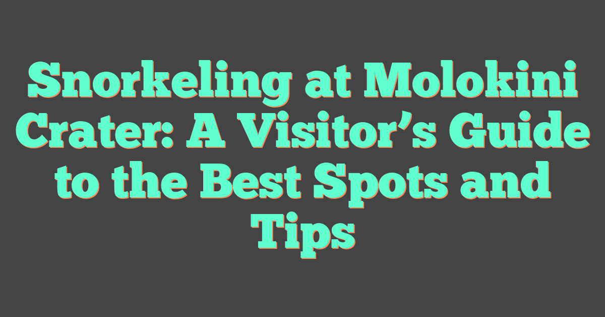Snorkeling at Molokini Crater: A Visitor’s Guide to the Best Spots and Tips