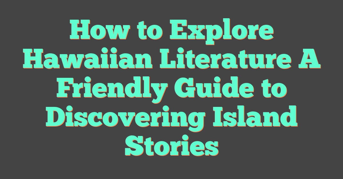 How to Explore Hawaiian Literature A Friendly Guide to Discovering Island Stories