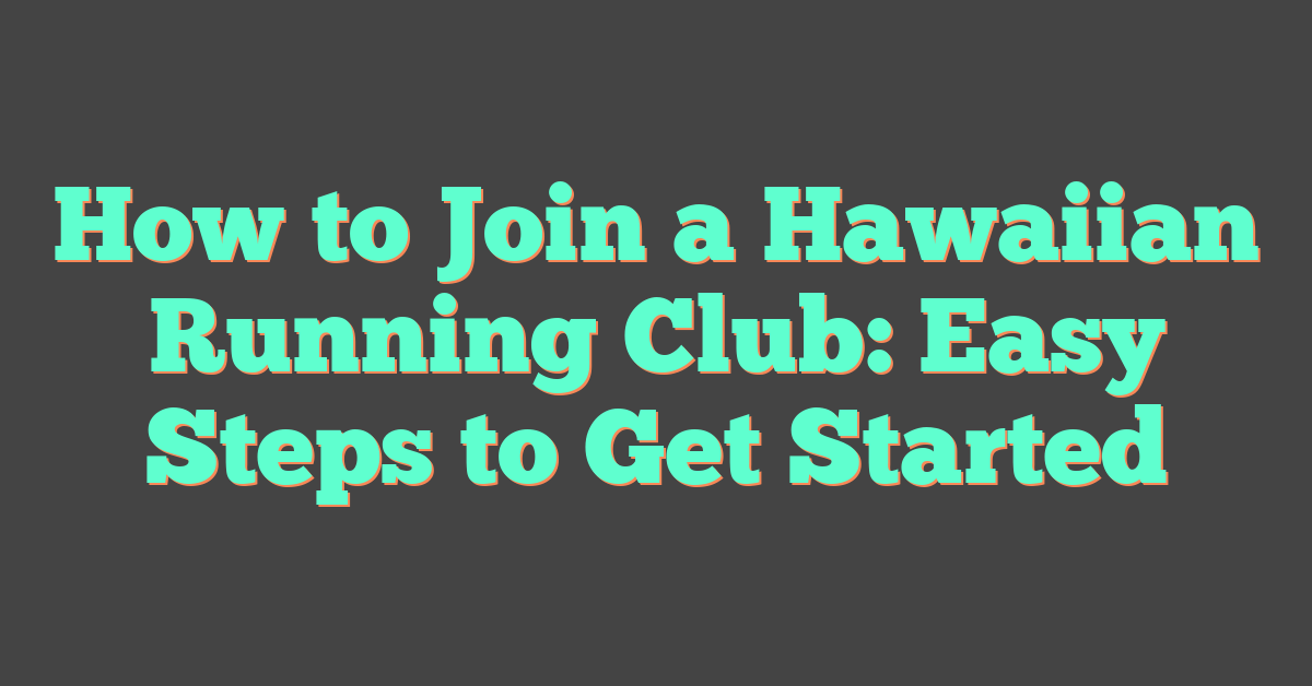 How to Join a Hawaiian Running Club: Easy Steps to Get Started