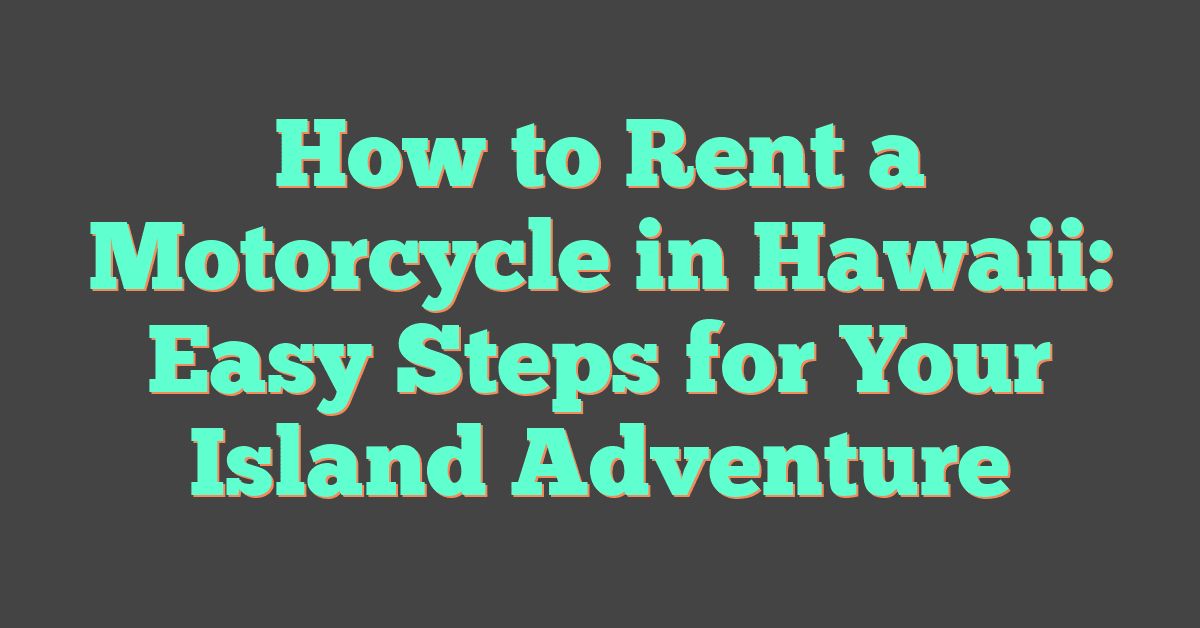 How to Rent a Motorcycle in Hawaii: Easy Steps for Your Island Adventure