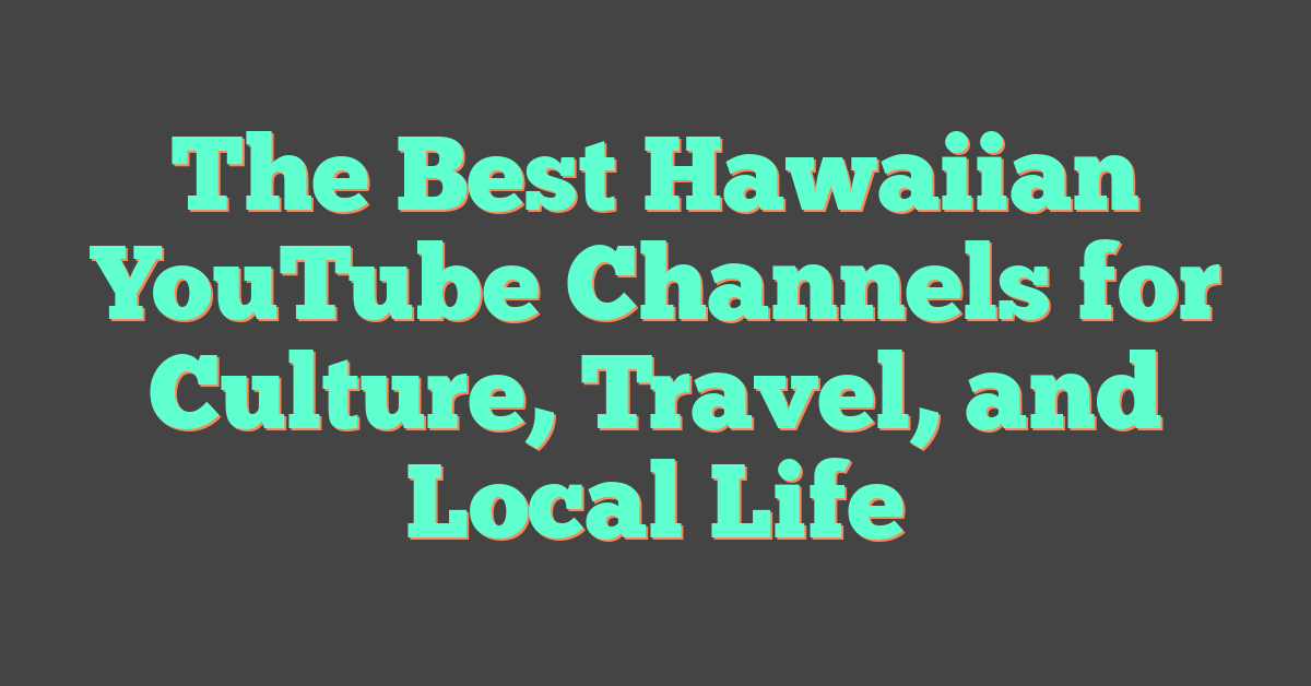 The Best Hawaiian YouTube Channels for Culture, Travel, and Local Life