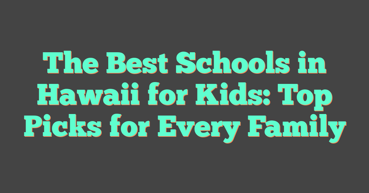 The Best Schools in Hawaii for Kids: Top Picks for Every Family