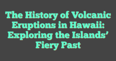 The History Of Volcanic Eruptions In Hawaii: Exploring The Islands