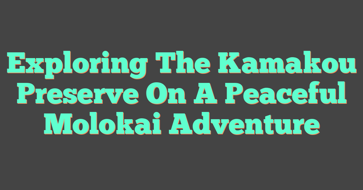 Exploring The Kamakou Preserve On A Peaceful Molokai Adventure