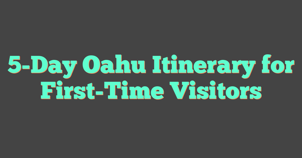 5-Day Oahu Itinerary for First-Time Visitors