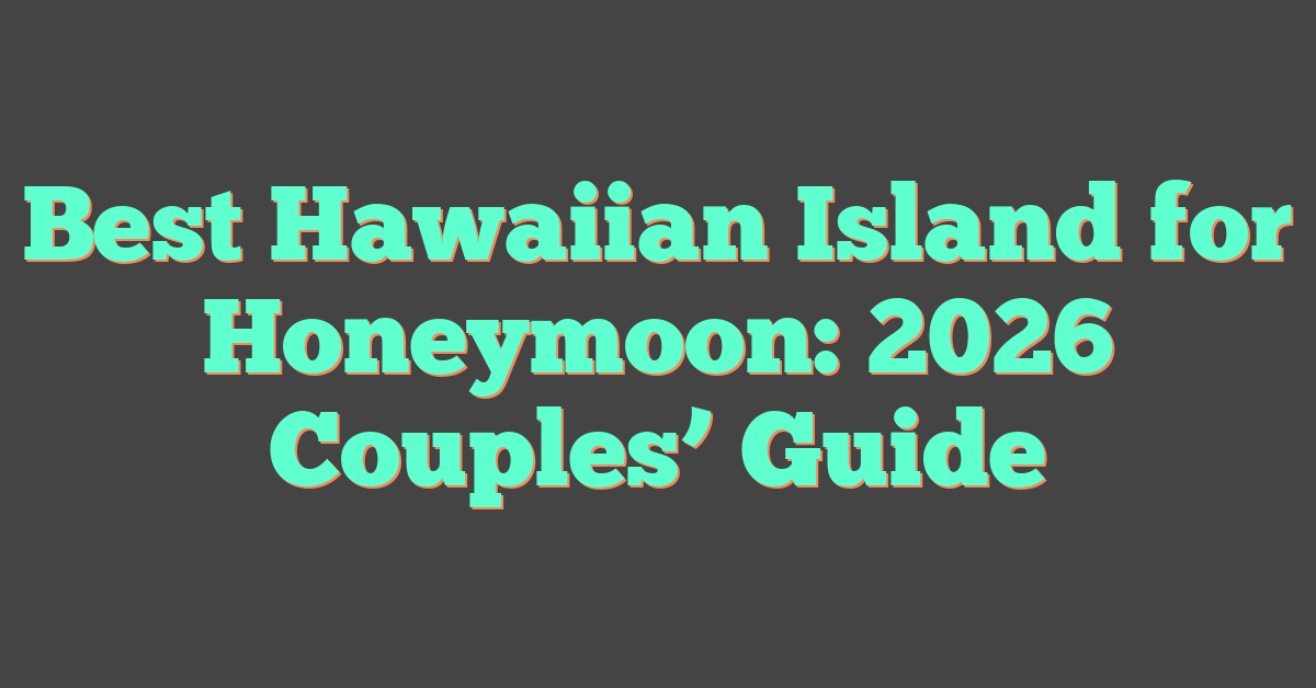 Best Hawaiian Island for Honeymoon: 2026 Couples’ Guide