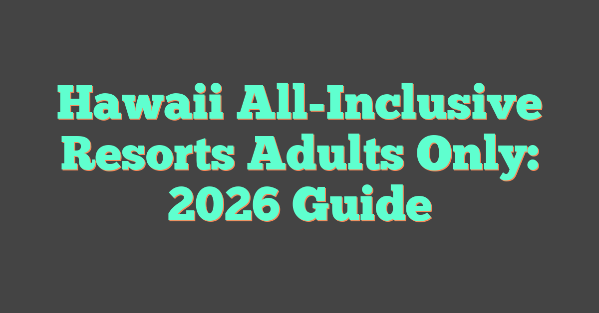 Hawaii All-Inclusive Resorts Adults Only: 2026 Guide