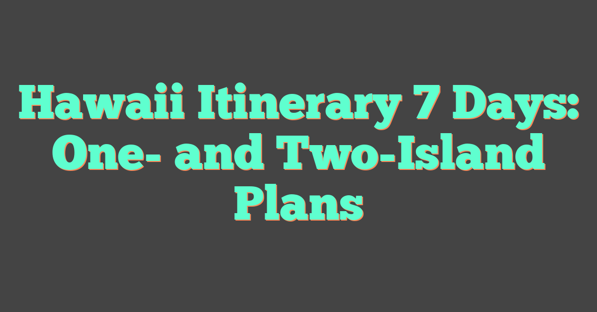 Hawaii Itinerary 7 Days: One- and Two-Island Plans